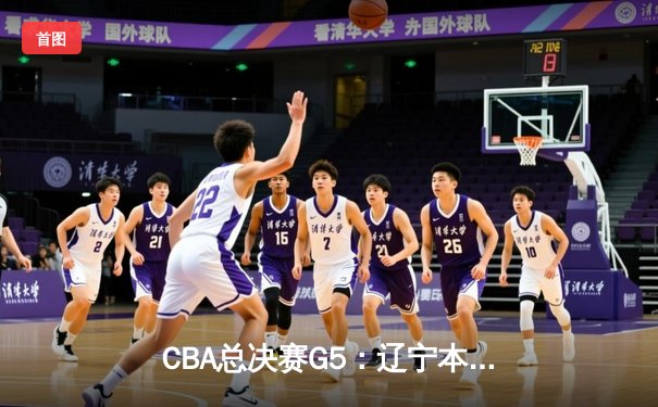 CBA总决赛G5：辽宁本钢加时险胜新疆飞虎 完成三连冠王朝伟业