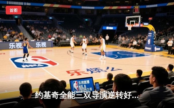 约基奇全能三双导演逆转好戏 掘金加时险胜勇士迎六连胜