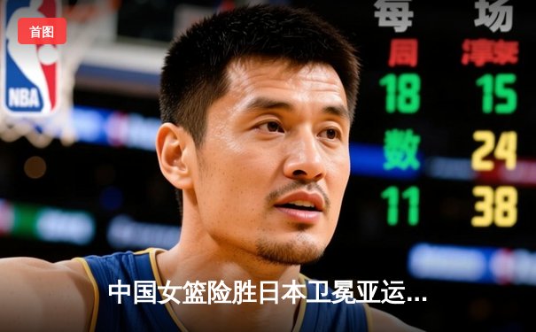 中国女篮险胜日本卫冕亚运金牌，韩旭26分统治内线创纪录