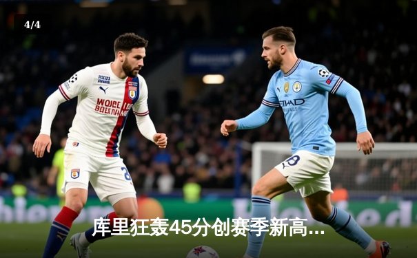 库里狂轰45分创赛季新高 勇士加时险胜凯尔特人延续主场不败金身 - 4