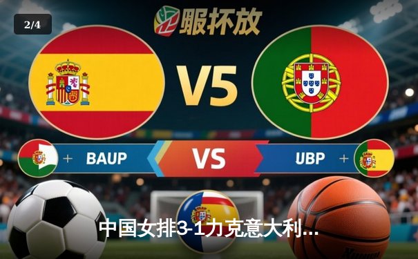 中国女排3-1力克意大利豪取世联赛七连胜 李盈莹独揽28分闪耀全场 - 2