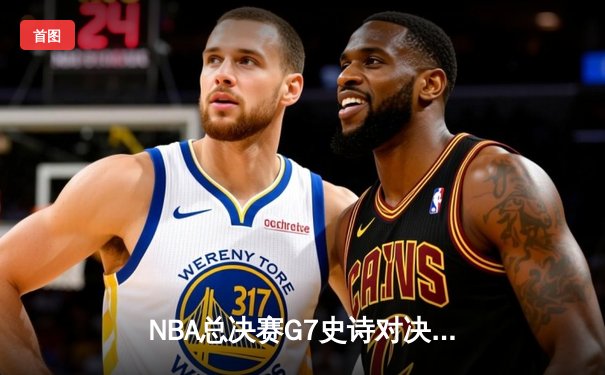 NBA总决赛G7史诗对决：凯尔特人加时险胜勇士，塔图姆狂砍44分加冕FMVP