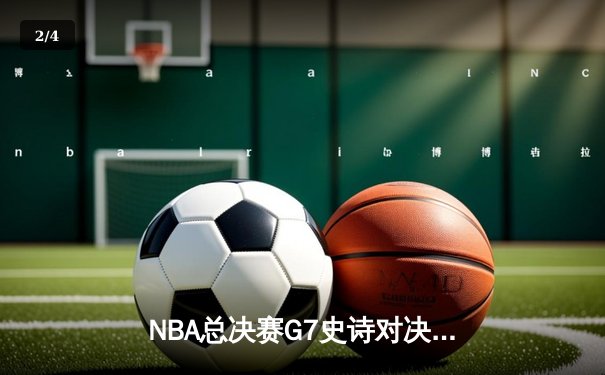 NBA总决赛G7史诗对决：凯尔特人加时险胜勇士，塔图姆狂砍44分加冕FMVP - 2
