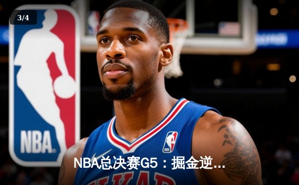 NBA总决赛G5：掘金逆转取胜夺赛点，约基奇三双领衔创历史 - 3