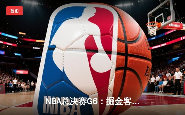 NBA总决赛G6：掘金客场力克热火，约基奇三双率队首夺总冠军