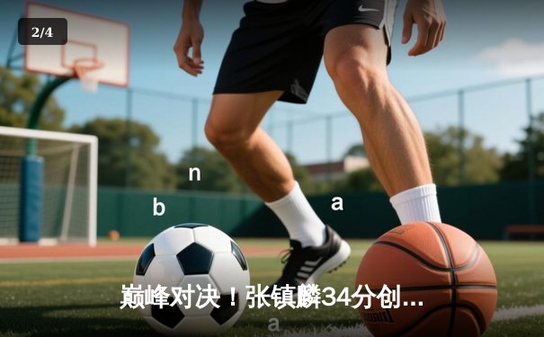 巅峰对决！张镇麟34分创生涯新高，辽宁本钢加时险胜广东宏远 - 2