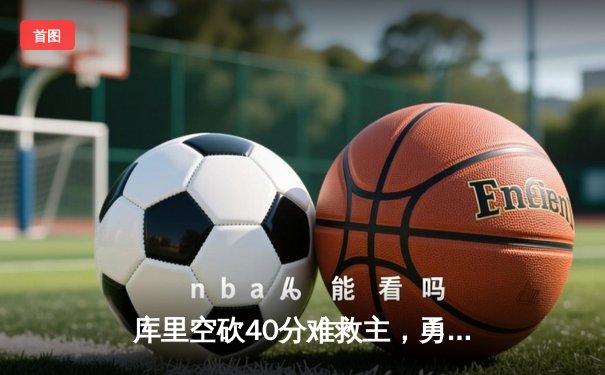 库里空砍40分难救主，勇士加时惜败凯尔特人，总决赛悬念再起