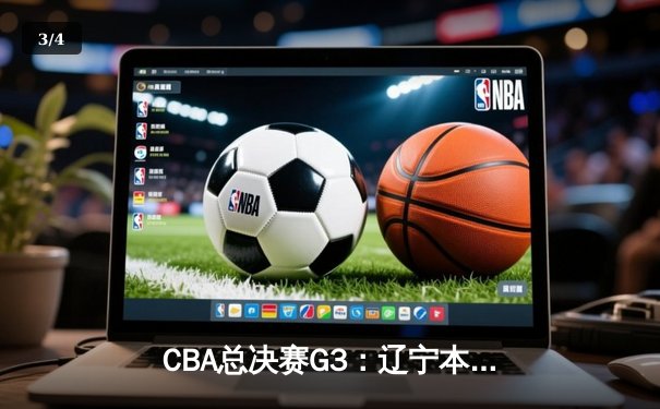 CBA总决赛G3：辽宁本钢加时险胜新疆伊力特，总比分2-1领先 - 3
