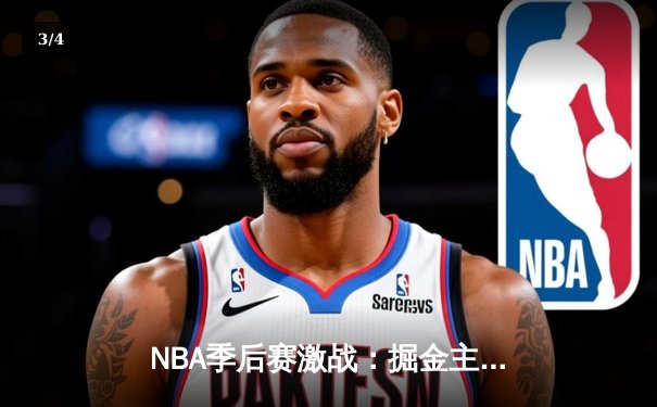 NBA季后赛激战：掘金主场力克森林狼，约基奇40分三双上演逆转好戏 - 3