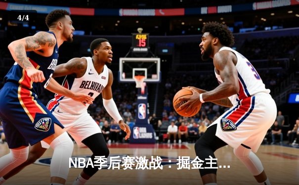 NBA季后赛激战：掘金主场力克森林狼，约基奇40分三双上演逆转好戏 - 4