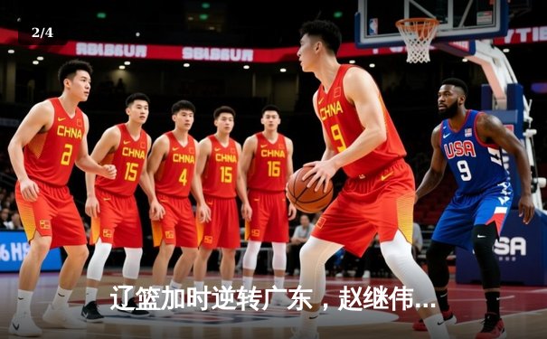 辽篮加时逆转广东，赵继伟30+10率队夺赛点 - 2