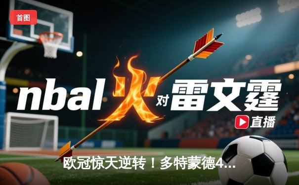 欧冠惊天逆转！多特蒙德4-2马竞总分5-4晋级四强，萨比策传射建功