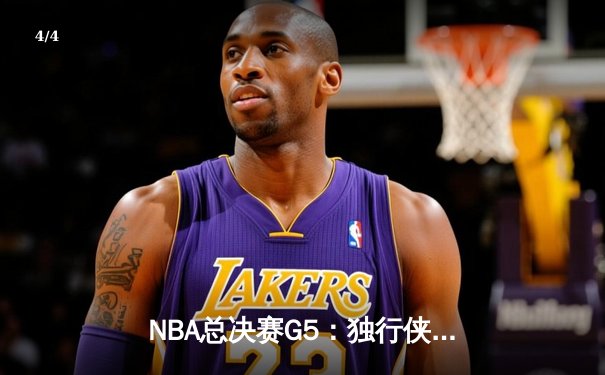 NBA总决赛G5：独行侠绝境逆转，东契奇47+12+8史诗级表演拖入抢七 - 4