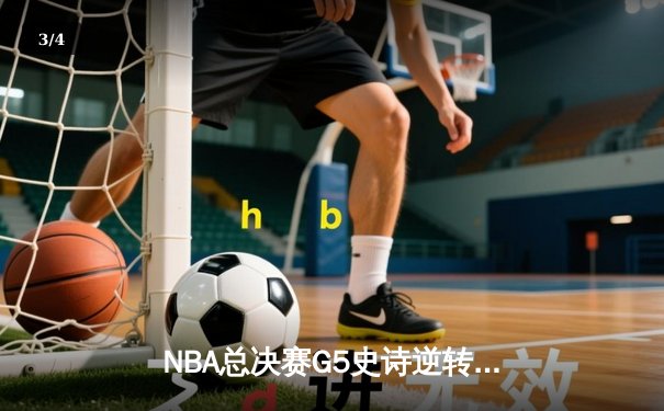 NBA总决赛G5史诗逆转：凯尔特人绝境重生，塔图姆41分率队拖入抢七 - 3
