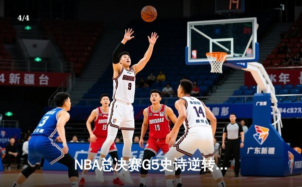 NBA总决赛G5史诗逆转：凯尔特人绝境重生，塔图姆41分率队拖入抢七 - 4